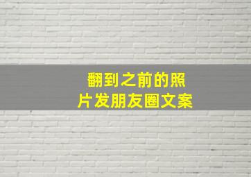 翻到之前的照片发朋友圈文案