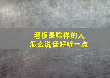 老板是啥样的人怎么说话好听一点