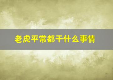 老虎平常都干什么事情