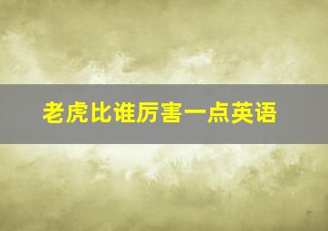 老虎比谁厉害一点英语