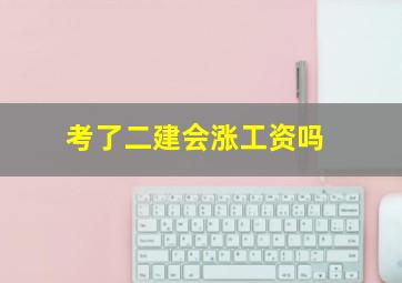 考了二建会涨工资吗