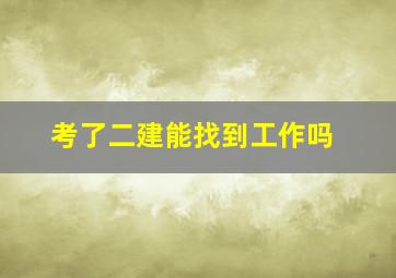 考了二建能找到工作吗