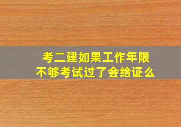 考二建如果工作年限不够考试过了会给证么