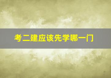 考二建应该先学哪一门