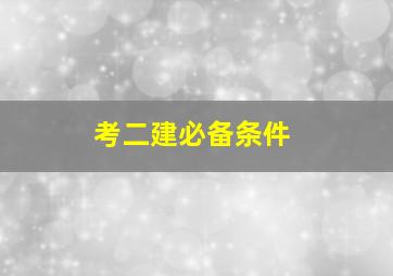 考二建必备条件