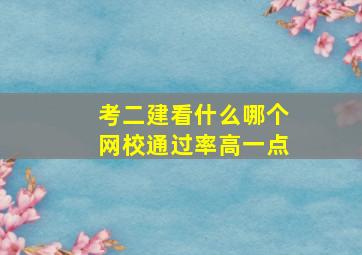 考二建看什么哪个网校通过率高一点