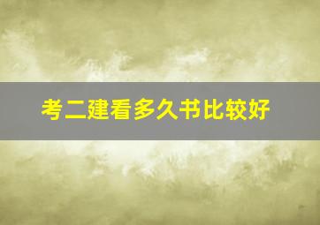 考二建看多久书比较好