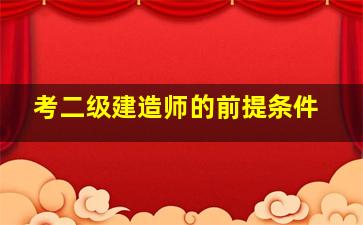 考二级建造师的前提条件