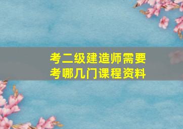 考二级建造师需要考哪几门课程资料