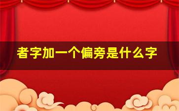 者字加一个偏旁是什么字