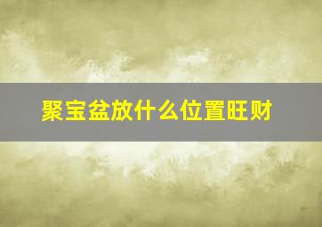 聚宝盆放什么位置旺财