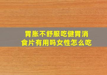 胃胀不舒服吃健胃消食片有用吗女性怎么吃