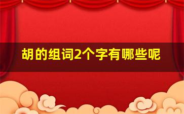 胡的组词2个字有哪些呢