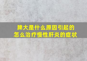 脾大是什么原因引起的怎么治疗慢性肝炎的症状