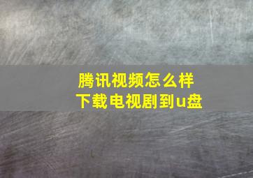 腾讯视频怎么样下载电视剧到u盘