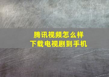 腾讯视频怎么样下载电视剧到手机