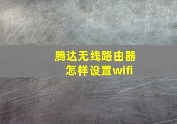 腾达无线路由器怎样设置wifi