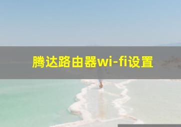 腾达路由器wi-fi设置