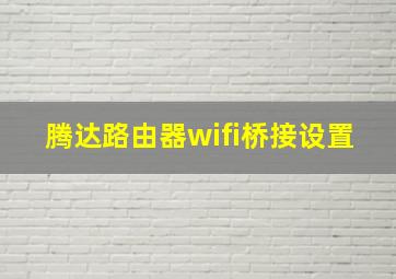 腾达路由器wifi桥接设置