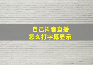 自己抖音直播怎么打字幕显示