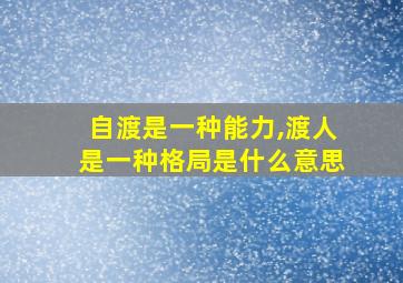 自渡是一种能力,渡人是一种格局是什么意思