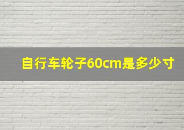 自行车轮子60cm是多少寸