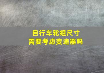 自行车轮组尺寸需要考虑变速器吗