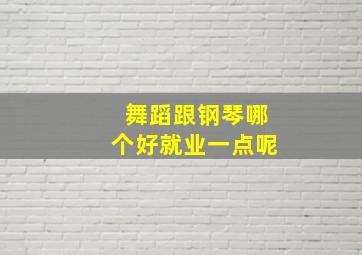 舞蹈跟钢琴哪个好就业一点呢