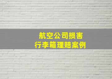 航空公司损害行李箱理赔案例