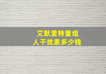 艾默里特重组人干扰素多少钱