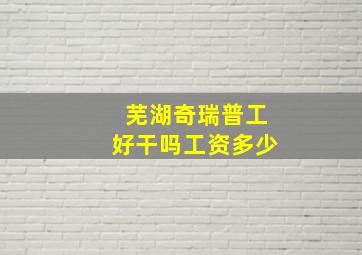 芜湖奇瑞普工好干吗工资多少