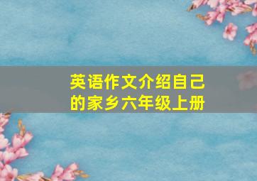 英语作文介绍自己的家乡六年级上册