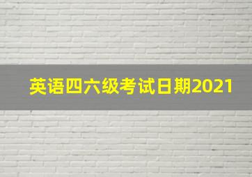 英语四六级考试日期2021