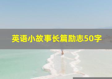 英语小故事长篇励志50字