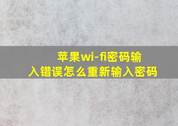 苹果wi-fi密码输入错误怎么重新输入密码