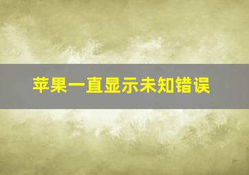 苹果一直显示未知错误