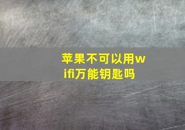 苹果不可以用wifi万能钥匙吗