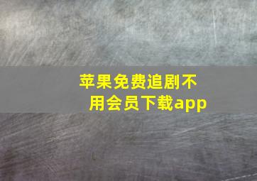 苹果免费追剧不用会员下载app