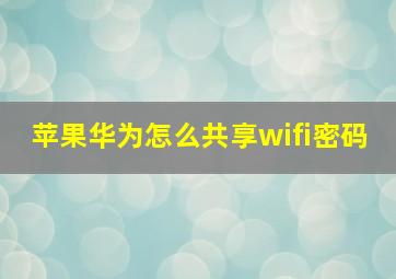 苹果华为怎么共享wifi密码