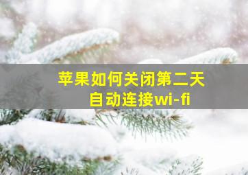 苹果如何关闭第二天自动连接wi-fi