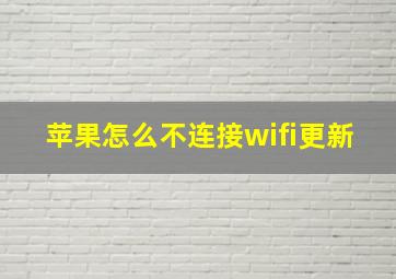 苹果怎么不连接wifi更新