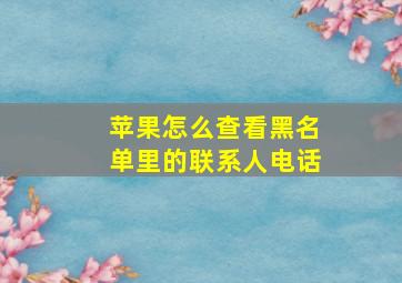 苹果怎么查看黑名单里的联系人电话