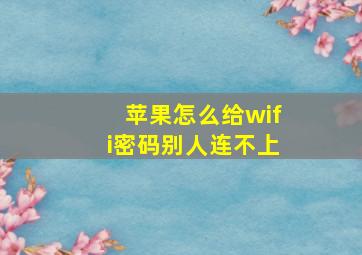 苹果怎么给wifi密码别人连不上