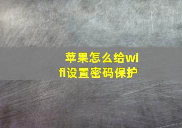 苹果怎么给wifi设置密码保护