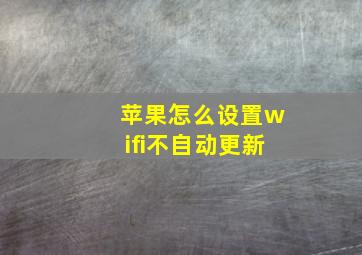 苹果怎么设置wifi不自动更新