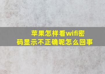 苹果怎样看wifi密码显示不正确呢怎么回事