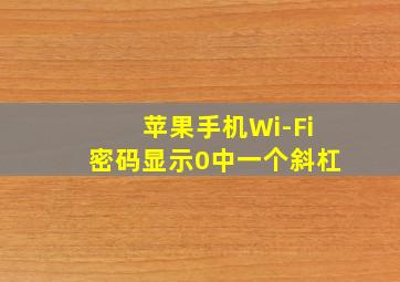 苹果手机Wi-Fi密码显示0中一个斜杠