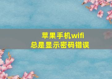 苹果手机wifi总是显示密码错误