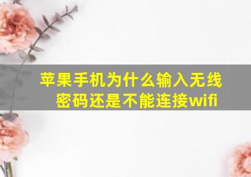 苹果手机为什么输入无线密码还是不能连接wifi