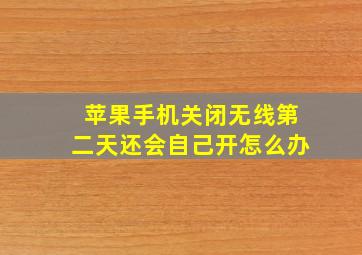 苹果手机关闭无线第二天还会自己开怎么办